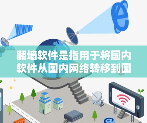 <strong>翻墙</strong>软件是指用于将国内软件从国内网络转移到国外网络的软件工具。下载时,建议使用国内合法的<strong>翻墙</strong>软件,以确保下载的安全性和合规性