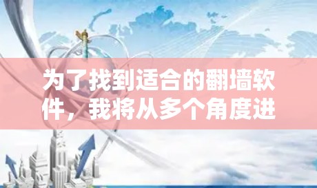 为了找到适合的<strong>翻墙</strong>软件,我将从多个角度进行分析和整理,以帮助用户找到合适的解决方案。以下是综合考虑的因素和推荐