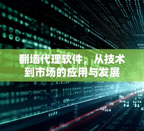 <strong>翻墙</strong>代理软件,从技术到市场的应用与发展