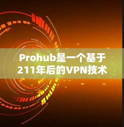 Prohub是一个基于211年后的VPN技术,允许用户访问国际互联网源码。Prohub的限制版通常是在Prohub提供的网络上,有一定功能限制,例如访问限制、流量限制、存储限制等