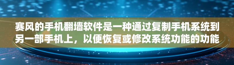 赛风的手机<strong>翻墙</strong>软件是一种通过复制手机系统到另一部手机上,以便恢复或修改系统功能的功能。这些软件通常被称为手机<strong>翻墙</strong>工具或系统复制工具,主要针对的是备份、恢复或修改系统设置