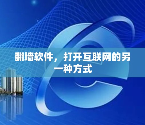 <strong>翻墙</strong>软件,打开互联网的另一种方式