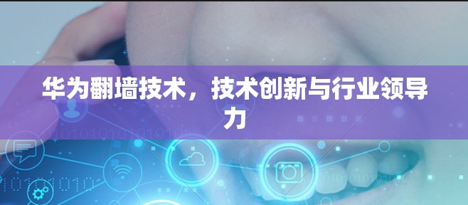 华为<strong>翻墙</strong>技术，技术创新与行业领导力