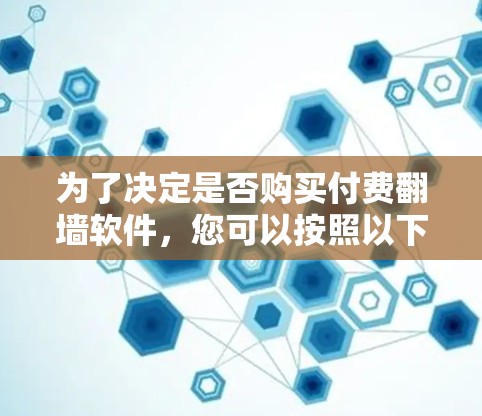 为了决定是否购买付费<strong>翻墙</strong>软件，您可以按照以下步骤进行评估和决策