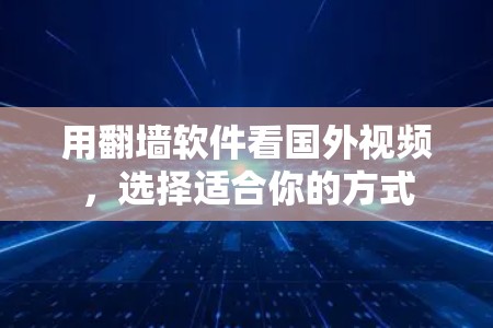 用<strong>翻墙</strong>软件看国外视频,选择适合你的方式