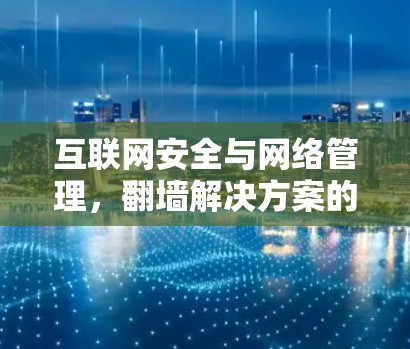 互联网安全与网络管理,<strong>翻墙</strong>解决方案的新探索