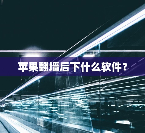苹果<strong>翻墙</strong>后下什么软件?