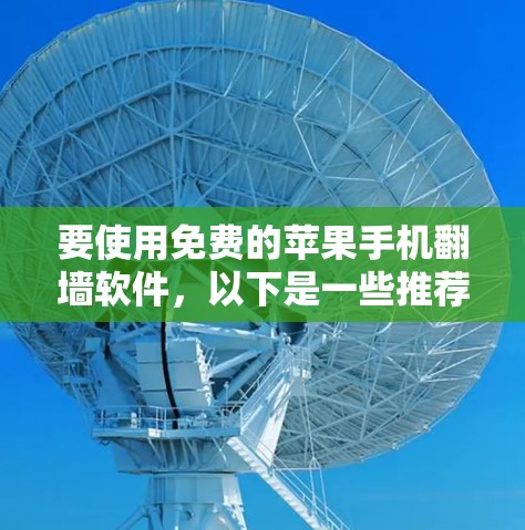 要使用免费的苹果手机<strong>翻墙</strong>软件,以下是一些推荐的选项
