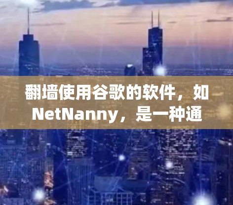 <strong>翻墙</strong>使用谷歌的软件,如NetNanny,是一种通过上传外部文件到内部服务器来保护文件安全的方法。以下是对该软件的详细步骤和使用指南