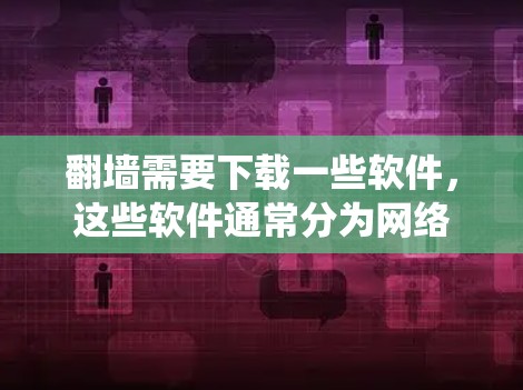 <strong>翻墙</strong>需要下载一些软件，这些软件通常分为网络爬虫、云存储和下载工具等类别。以下是一些推荐的软件和步骤，帮助您进行<strong>翻墙</strong>