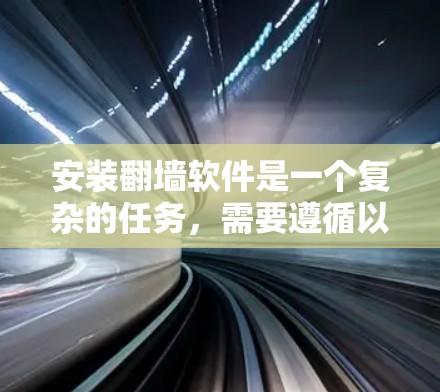 安装<strong>翻墙</strong>软件是一个复杂的任务，需要遵循以下步骤，确保顺利操作