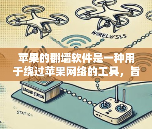 苹果的<strong>翻墙</strong>软件是一种用于绕过苹果网络的工具，旨在绕过苹果设备上的防火墙或网络限制。以下是对该软件的详细分析