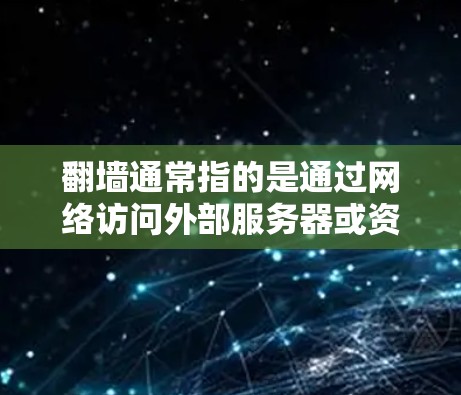 <strong>翻墙</strong>通常指的是通过网络访问外部服务器或资源的操作，也称为访问外部服务器或访问外部网站。以下是一些常见的软件解决方案和工具，帮助您进行<strong>翻墙</strong>