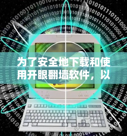 为了安全地下载和使用开眼<strong>翻墙</strong>软件，以下是一步步的指南