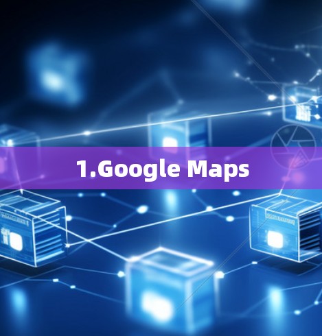 1.Google Maps