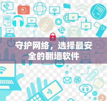 守护网络，选择最安全的<strong>翻墙</strong>软件