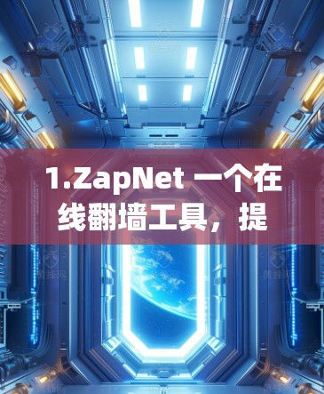 1.ZapNet 一个在线<strong>翻墙</strong>工具，提供免费版和付费版。付费版有更多功能，免费版支持部分功能，适合稍有经验的用户