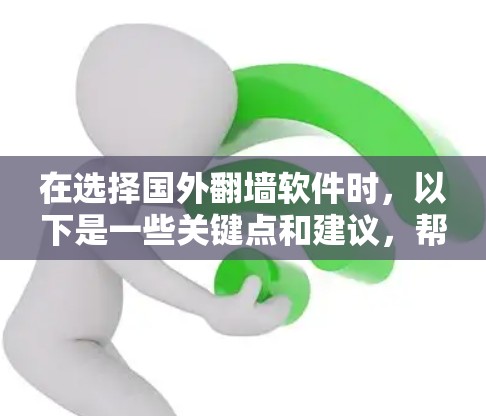 在选择国外<strong>翻墙</strong>软件时，以下是一些关键点和建议，帮助你做出明智的选择