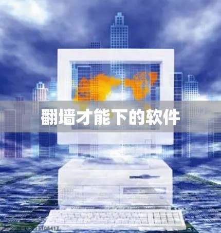 <strong>翻墙</strong>才能下的软件