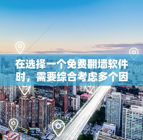 在选择一个免费<strong>翻墙</strong>软件时，需要综合考虑多个因素，包括功能、安全性和适用性。根据你的具体情况，以下是一些建议