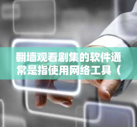 <strong>翻墙</strong>观看剧集的软件通常是指使用网络工具（如浏览器的<strong>翻墙</strong>功能）或者专门的网站访问平台来观看剧集的软件。以下是一些常见的软件和方法，帮助您进行<strong>翻墙</strong>观看剧集