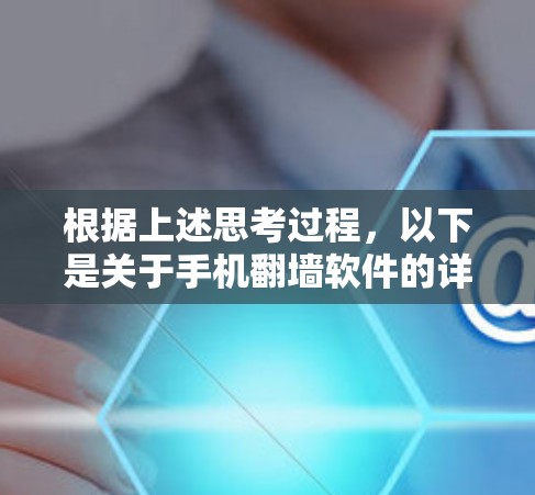 根据上述思考过程,以下是关于手机<strong>翻墙</strong>软件的详细分析和推荐