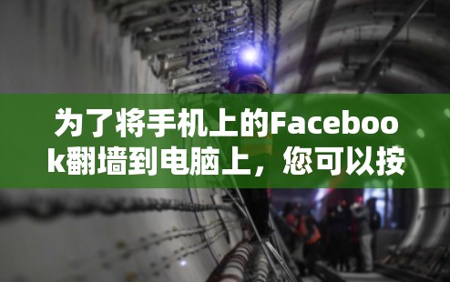 为了将手机上的Facebook<strong>翻墙</strong>到电脑上，您可以按照以下步骤进行操作