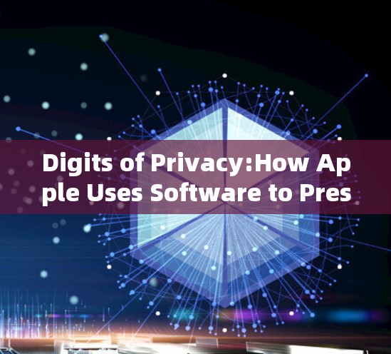 Digits of Privacy:How Apple Uses Software to Preserve Your Data