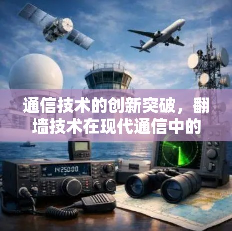 通信技术的创新突破，<strong>翻墙</strong>技术在现代通信中的应用与意义