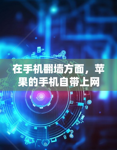 在手机<strong>翻墙</strong>方面，苹果的手机自带上网功能可以作为一种快速绕过网络限制的方式。您可以在手机上打开设置菜单，找到通用选项，然后选择<strong>翻墙</strong>来绕过苹果的网络限制，访问您的手机应用或连接到第三方应用