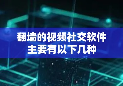 <strong>翻墙</strong>的视频社交软件主要有以下几种