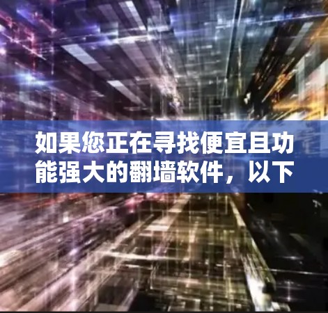 如果您正在寻找便宜且功能强大的<strong>翻墙</strong>软件,以下推荐一些可靠且性价比高的选项,适合在无网络或需要外部访问时使用
