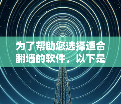 为了帮助您选择适合<strong>翻墙</strong>的软件，以下是几个推荐的选项，每个软件都有其独特的功能和适用场景