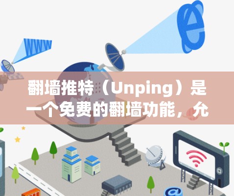 <strong>翻墙</strong>推特(Unping)是一个免费的<strong>翻墙</strong>功能,允许用户访问推特以外的网站。以下是一些推荐的<strong>翻墙</strong>推特工具,根据你的需求选择合适的工具