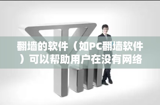 <strong>翻墙</strong>的软件(如PC<strong>翻墙</strong>软件)可以帮助用户在没有网络的情况下访问互联网,通常需要通过网络爬虫或专用工具。以下是一些常见的<strong>翻墙</strong>软件推荐,根据你的需求选择合适的工具