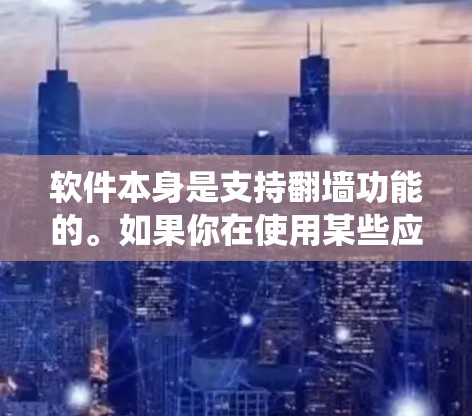 软件本身是支持<strong>翻墙</strong>功能的。如果你在使用某些应用或工具时需要绕过网络限制,这可能是因为你的设备或应用的设置允许绕过防火墙或缓存设置。以下是一些常见的情况和解决方法