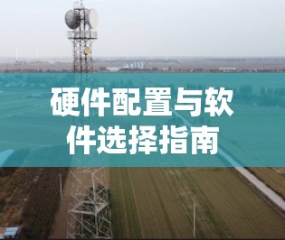 硬件配置与软件选择指南