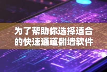 为了帮助你选择适合的快速通道<strong>翻墙</strong>软件,以下是一个分步的建议,涵盖主要因素和推荐资源