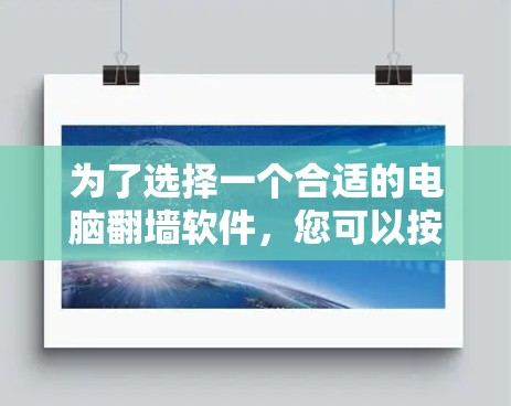 为了选择一个合适的电脑<strong>翻墙</strong>软件,您可以按照以下步骤进行