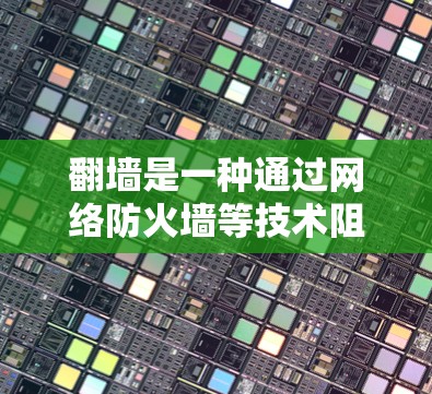 <strong>翻墙</strong>是一种通过网络防火墙等技术阻止或阻止某些网站访问的技术手段，但并不是万能的方法。以下是一些关于<strong>翻墙</strong>和获取软件信息的建议
