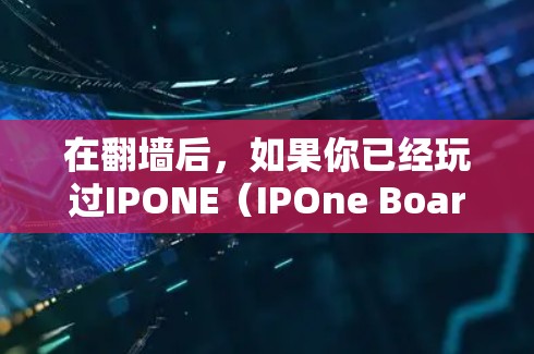 在<strong>翻墙</strong>后，如果你已经玩过IPONE（IPOne Board Game）<strong>翻墙</strong>后可能会出现无法正常运行的问题。在这种情况下，你需要下载一些软件来修复游戏并继续游戏。以下是一些可能有用的软件选择