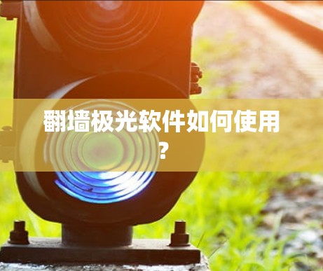 <strong>翻墙</strong>极光软件如何使用?
