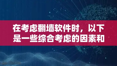 在考虑<strong>翻墙</strong>软件时,以下是一些综合考虑的因素和推荐选择