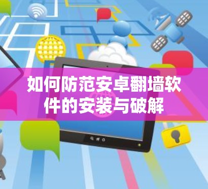 如何防范安卓<strong>翻墙</strong>软件的安装与破解