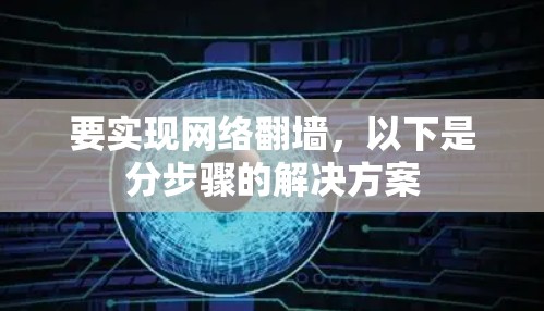 要实现网络<strong>翻墙</strong>,以下是分步骤的解决方案