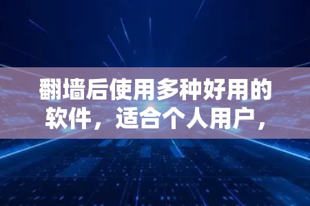 <strong>翻墙</strong>后使用多种好用的软件,适合个人用户,涵盖了聊天、文档、视频会议、代码生成和设计等多个领域。以下是对这些软件的详细总结和推荐