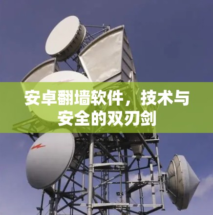 安卓<strong>翻墙</strong>软件,技术与安全的双刃剑