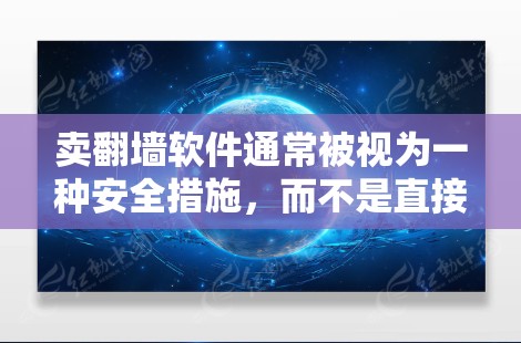 卖<strong>翻墙</strong>软件通常被视为一种安全措施,而不是直接的收入来源。以下是一些可能的策略来赚取利润