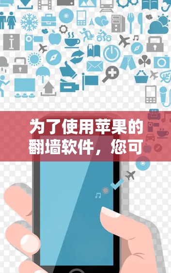 为了使用苹果的<strong>翻墙</strong>软件，您可以按照以下步骤操作
