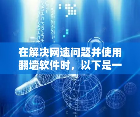 在解决网速问题并使用<strong>翻墙</strong>软件时，以下是一些详细且全面的分析和推荐